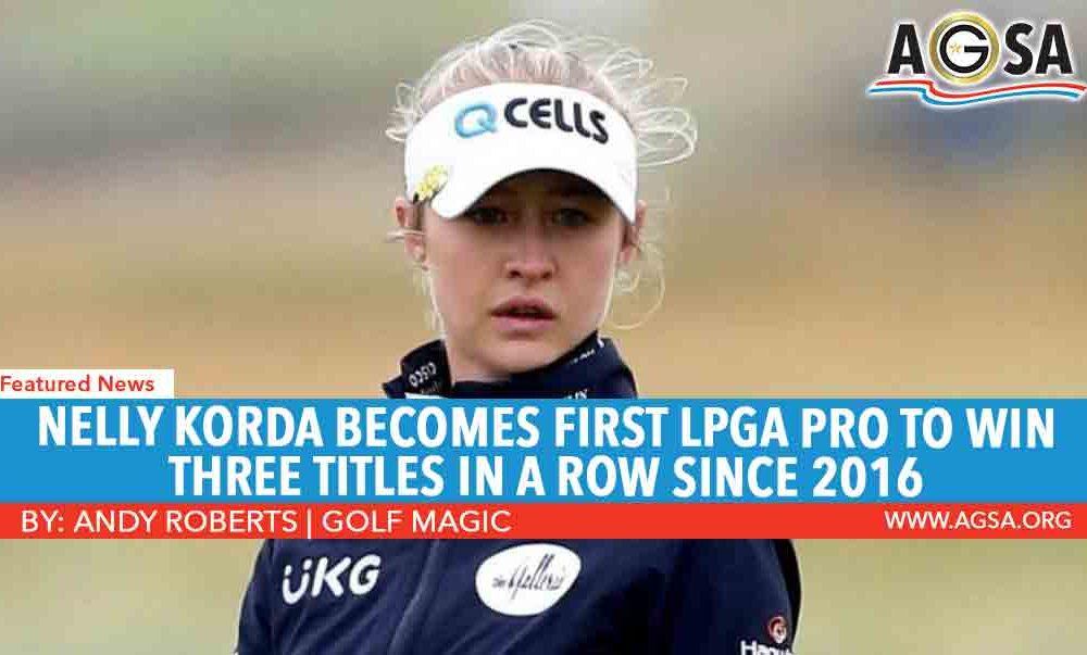 NELLY KORDA BECOMES FIRST LPGA PRO TO WIN THREE TITLES IN A ROW SINCE 2016